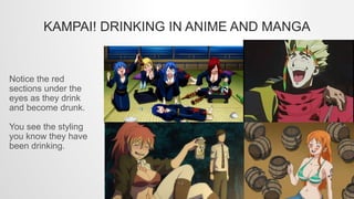 KAMPAI! DRINKING IN ANIME AND MANGA
Notice the red
sections under the
eyes as they drink
and become drunk.
You see the sty...