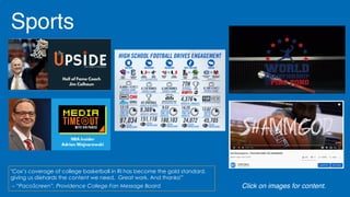 Sports
Click on images for content.
"Cox’s coverage of college basketball in RI has become the gold standard,
giving us diehards the content we need. Great work. And thanks!”
– “PacoScreen”, Providence College Fan Message Board
 