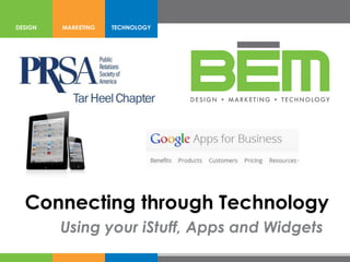 DESIGN   MARKETING   TECHNOLOGY




  Connecting through Technology
         Using your iStuff, Apps and Widgets
 
