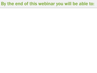By the end of this webinar you will be able to:

 