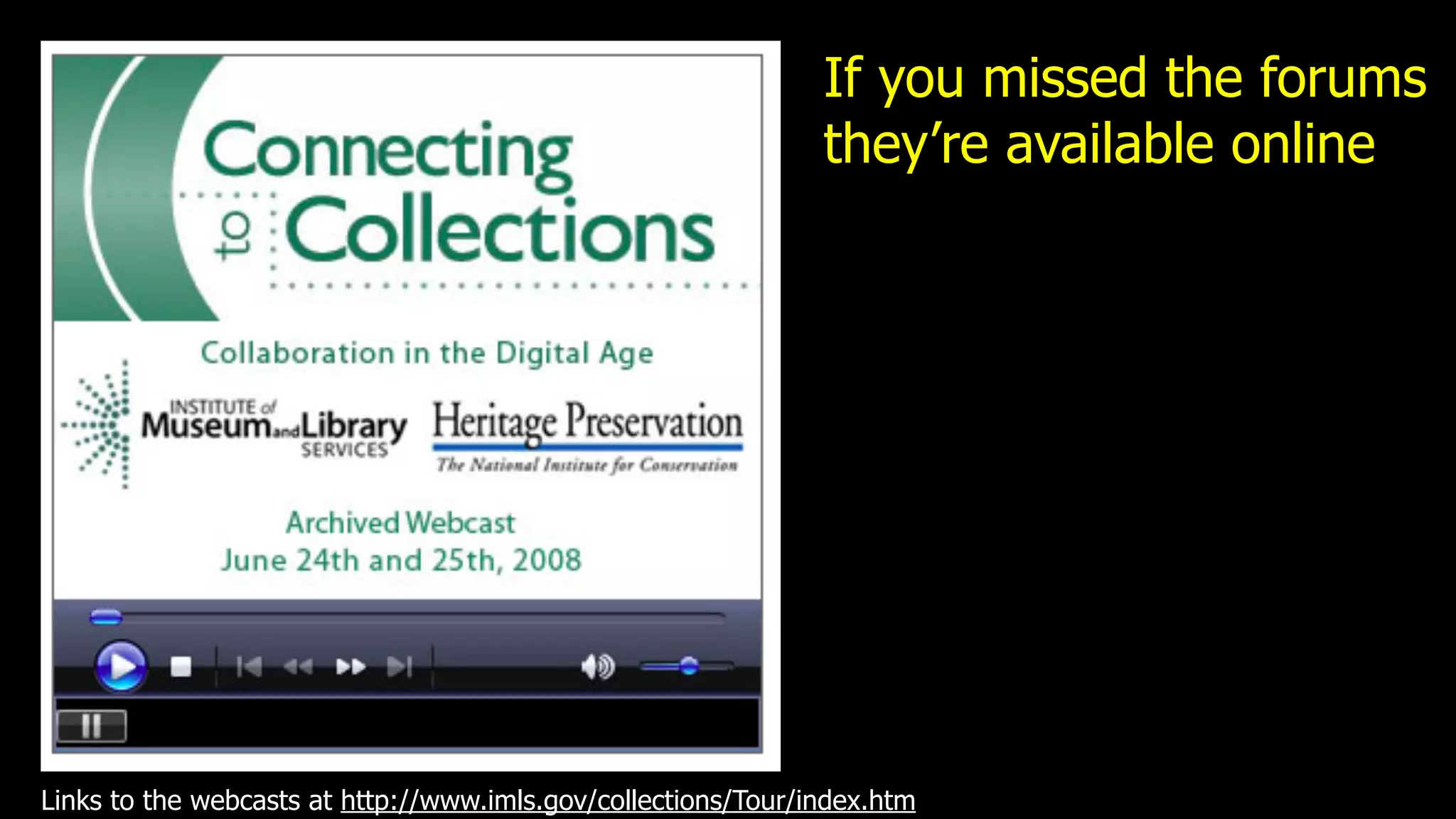 If you missed the forums
                                                               they’re available online




Links to the webcasts at http://www.imls.gov/collections/Tour/index.htm
 