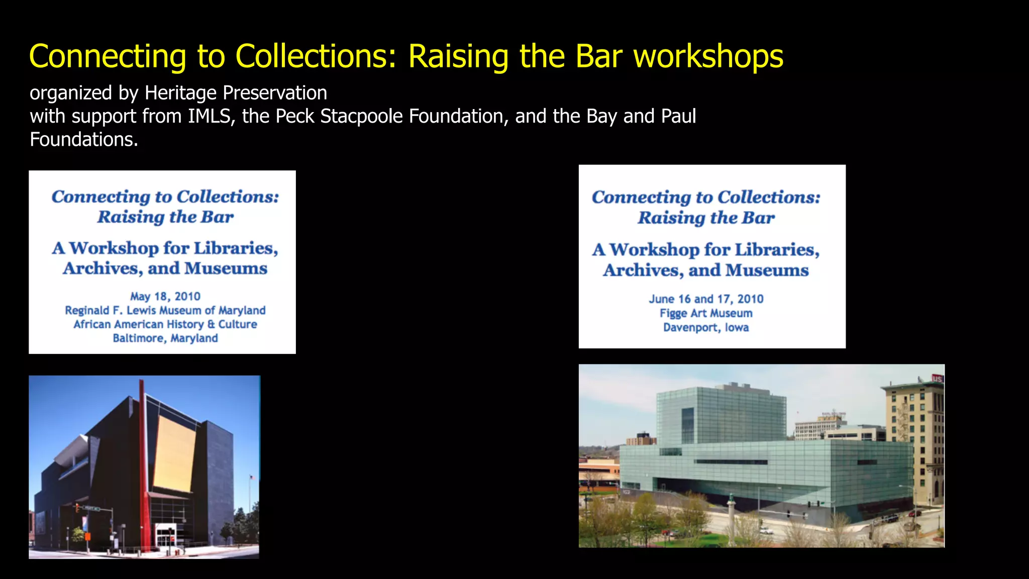 Connecting to Collections: Raising the Bar workshops
organized by Heritage Preservation
with support from IMLS, the Peck Stacpoole Foundation, and the Bay and Paul
Foundations.
 