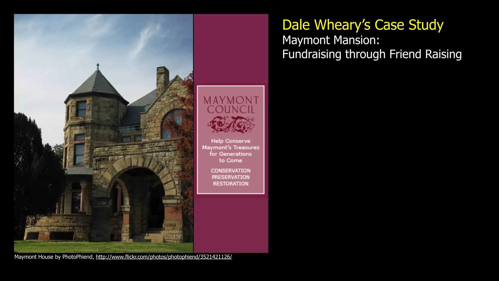 Dale Wheary’s Case Study
                                                                                     Maymont Mansion:
                                                                                     Fundraising through Friend Raising




Maymont House by PhotoPhiend, http://www.flickr.com/photos/photophiend/3521421126/
 