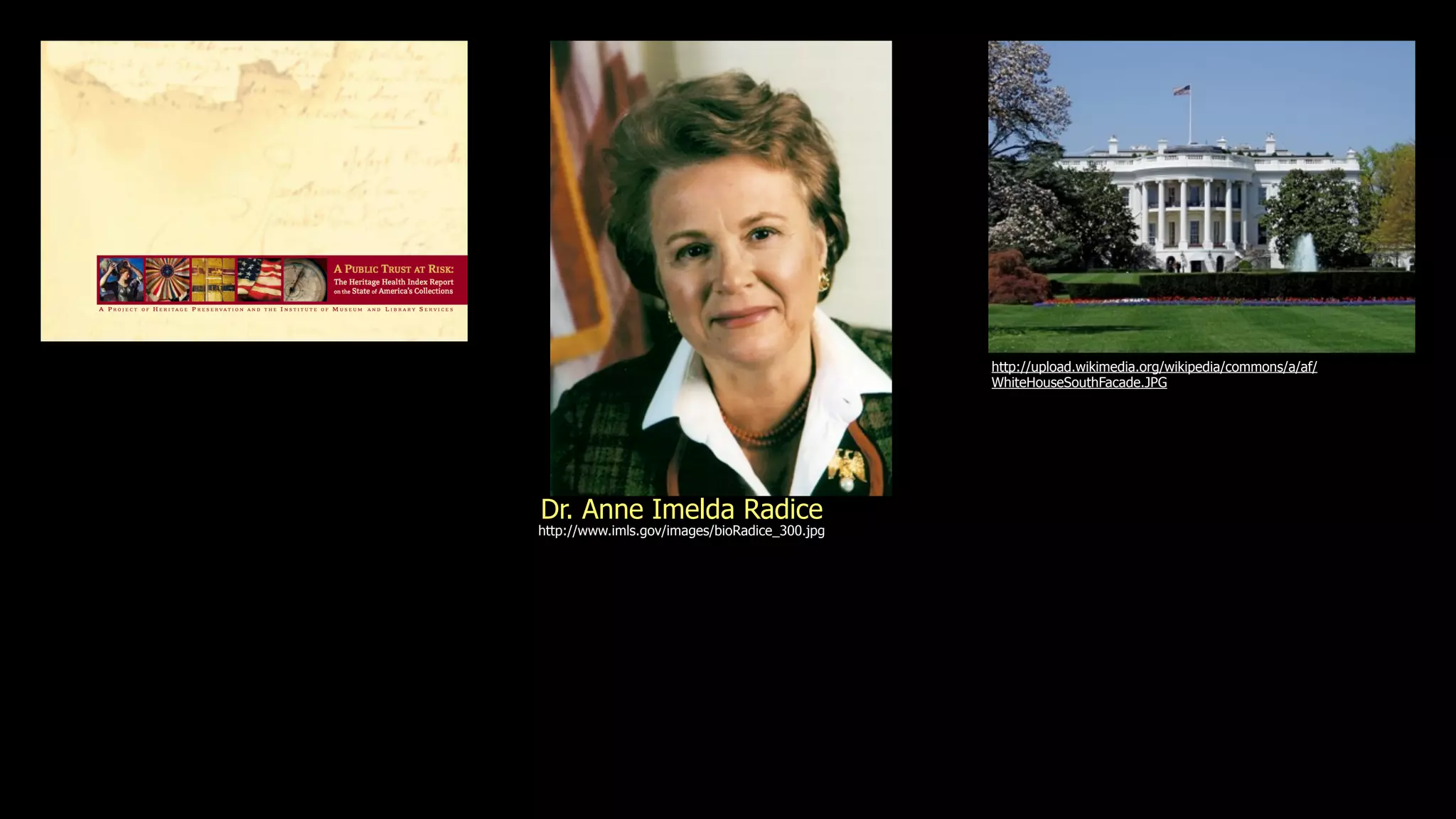 http://upload.wikimedia.org/wikipedia/commons/a/af/
                                               WhiteHouseSouthFacade.JPG




Dr. Anne Imelda Radice
http://www.imls.gov/images/bioRadice_300.jpg
 