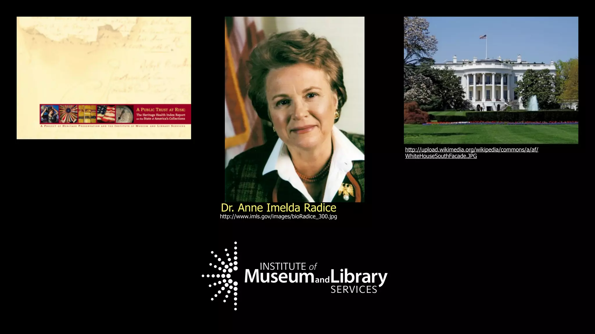 http://upload.wikimedia.org/wikipedia/commons/a/af/
                                               WhiteHouseSouthFacade.JPG




Dr. Anne Imelda Radice
http://www.imls.gov/images/bioRadice_300.jpg
 