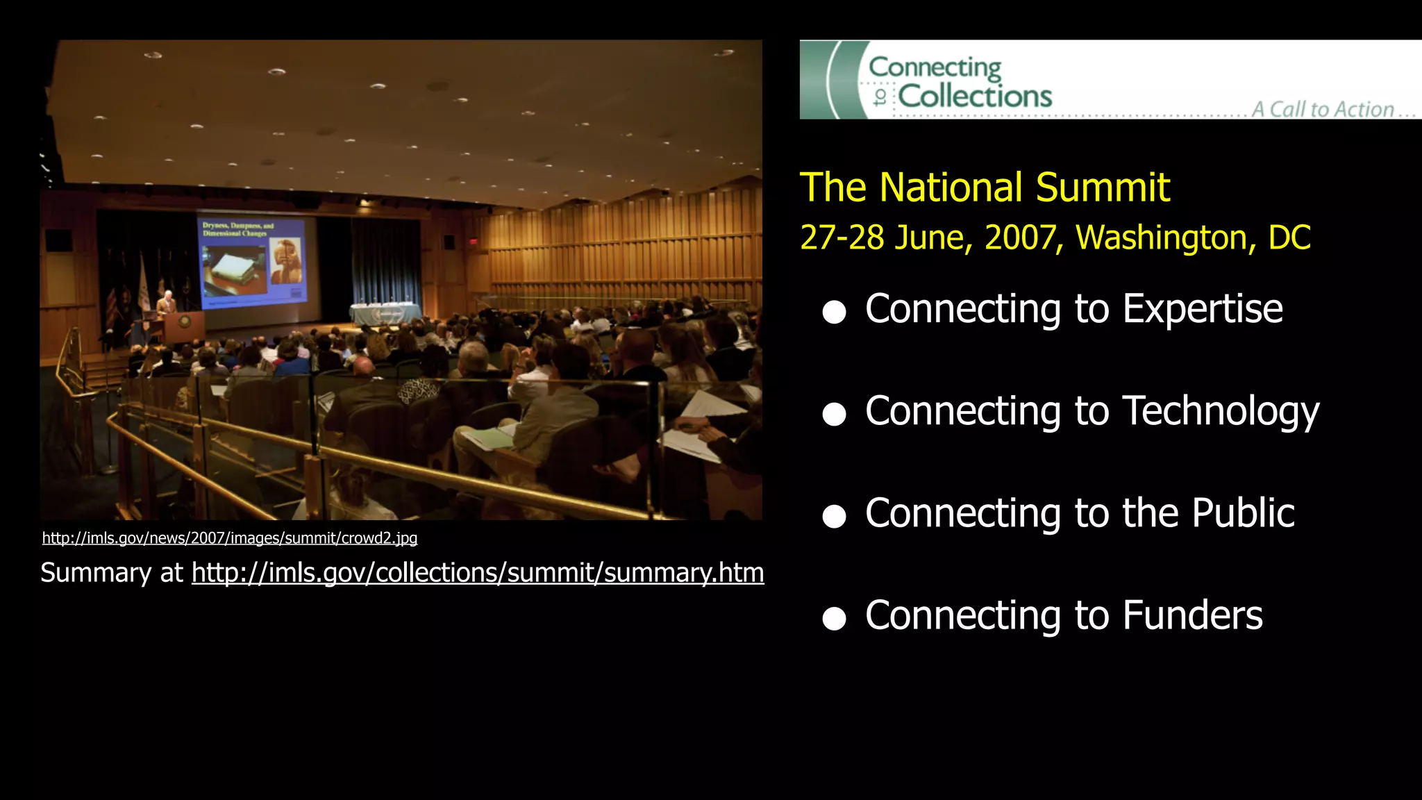 The National Summit
                                                            27-28 June, 2007, Washington, DC

                                                             • Connecting to Expertise
                                                             • Connecting to Technology
http://imls.gov/news/2007/images/summit/crowd2.jpg           • Connecting to the Public
Summary at http://imls.gov/collections/summit/summary.htm

                                                             • Connecting to Funders
 
