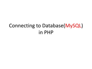 Connecting to Database(MySQL)
in PHP
 
