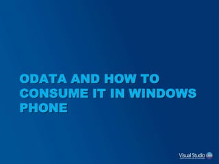 ODATA AND HOW TO
CONSUME IT IN WINDOWS
PHONE
 