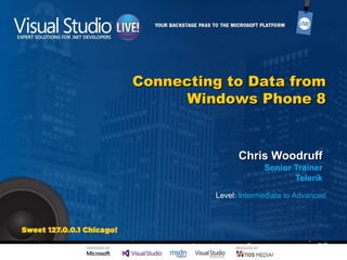 Connecting to Data from
Windows Phone 8
Chris Woodruff
Senior Trainer
Telerik
Level: Intermediate to Advanced
 