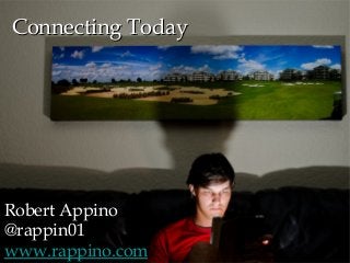 Connecting Today

Robert Appino
@rappin01
www.rappino.com

 
