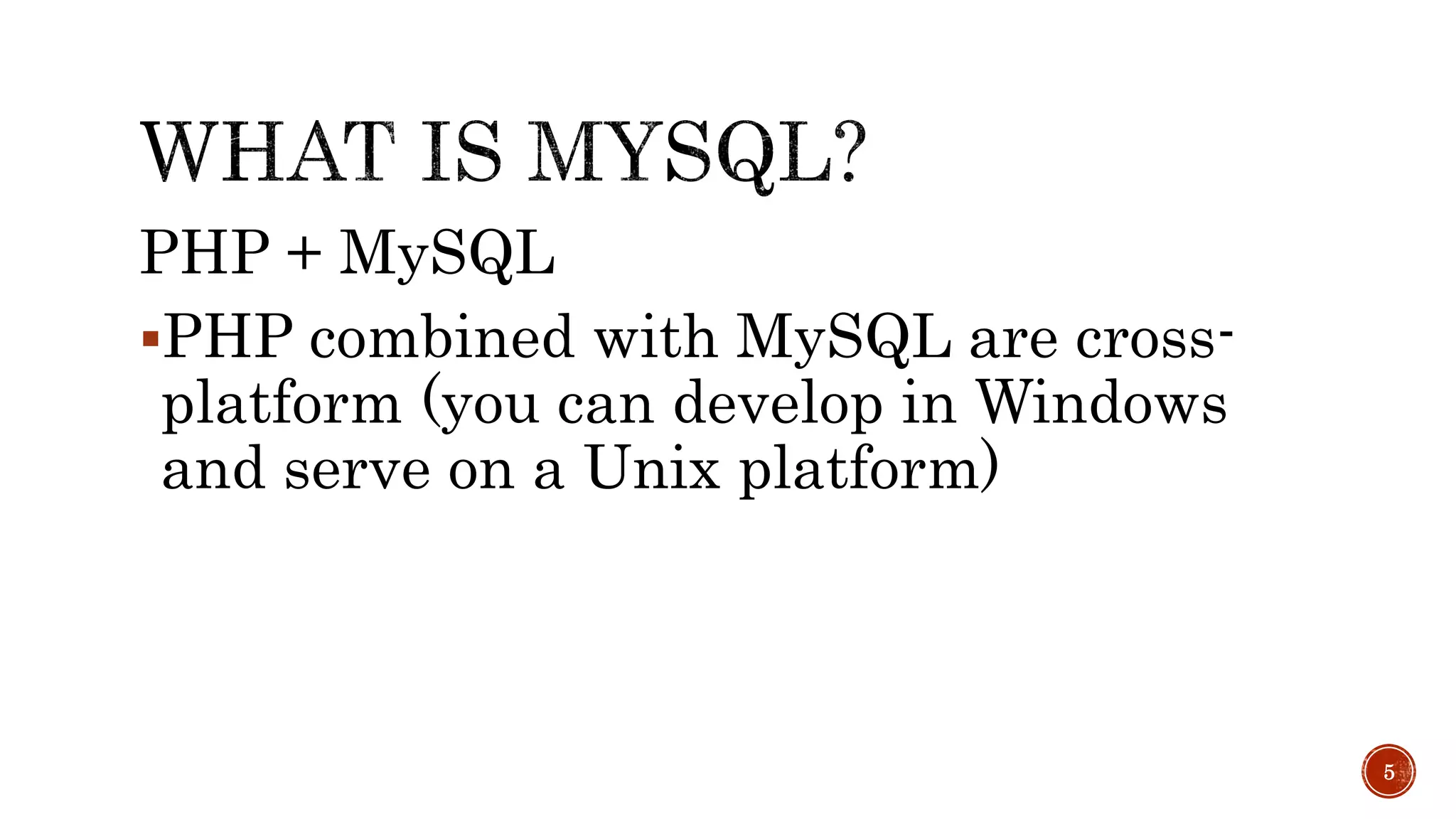 PHP + MySQL PHP combined with MySQL are cross-platform (you can develop in Windows and serve on a Unix platform) 5 