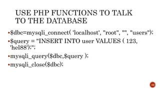 $dbc=mysqli_connect( 'localhost', "root", "", "users"); 
22 
$query = "INSERT INTO user VALUES ( 123, 
'hel88');"; 
mysqli_query($dbc,$query ); 
mysqli_close($dbc); 
 