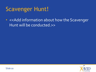 Slide 10
Scavenger Hunt!
• <<Add information about how the Scavenger
Hunt will be conducted.>>
 
