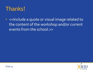 Slide 14
Thanks!
• <<Include a quote or visual image related to
the content of the workshop and/or current
events from the school.>>
 