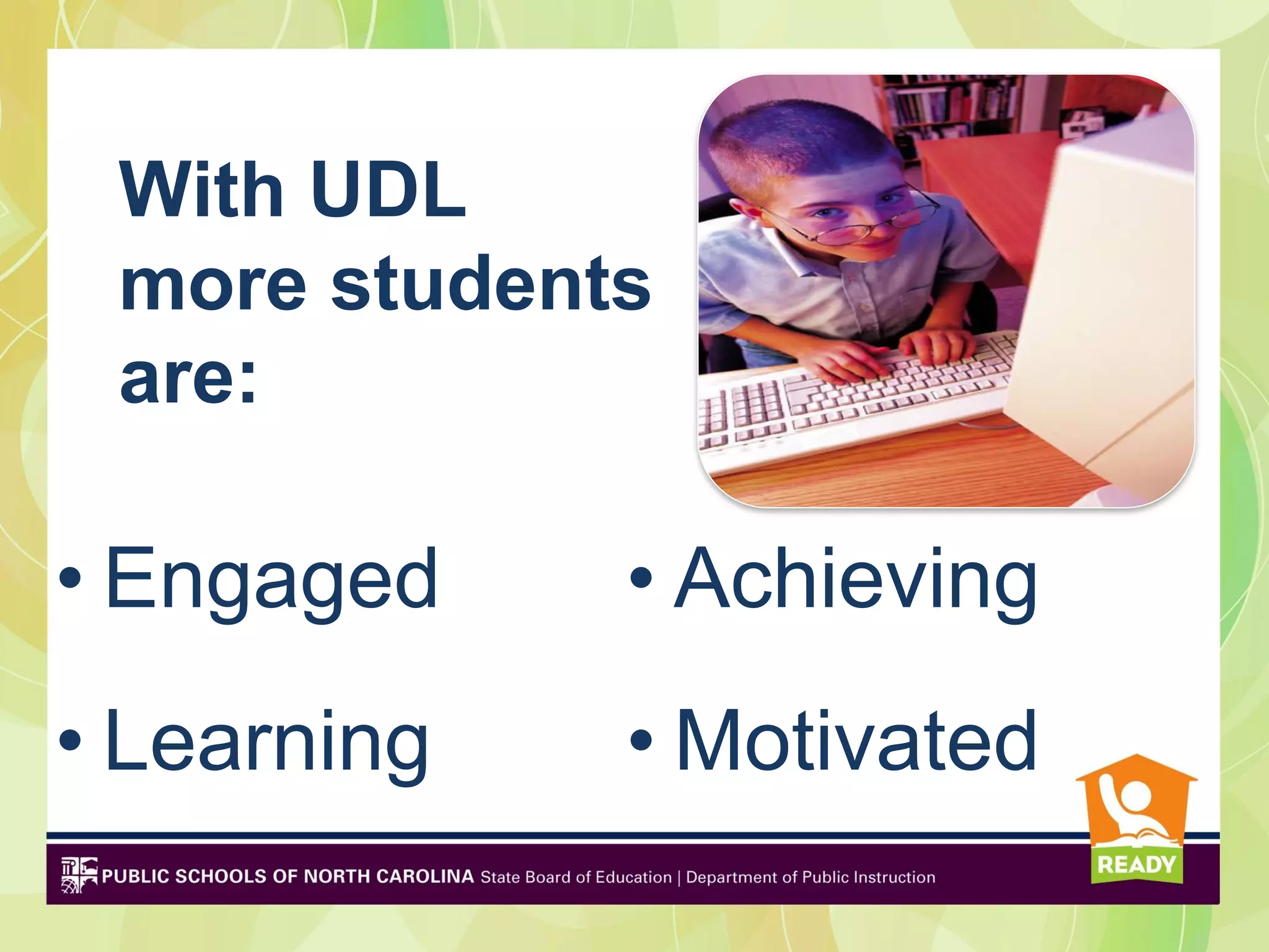 With UDL
 more students
 are:

• Engaged    • Achieving
• Learning   • Motivated
 