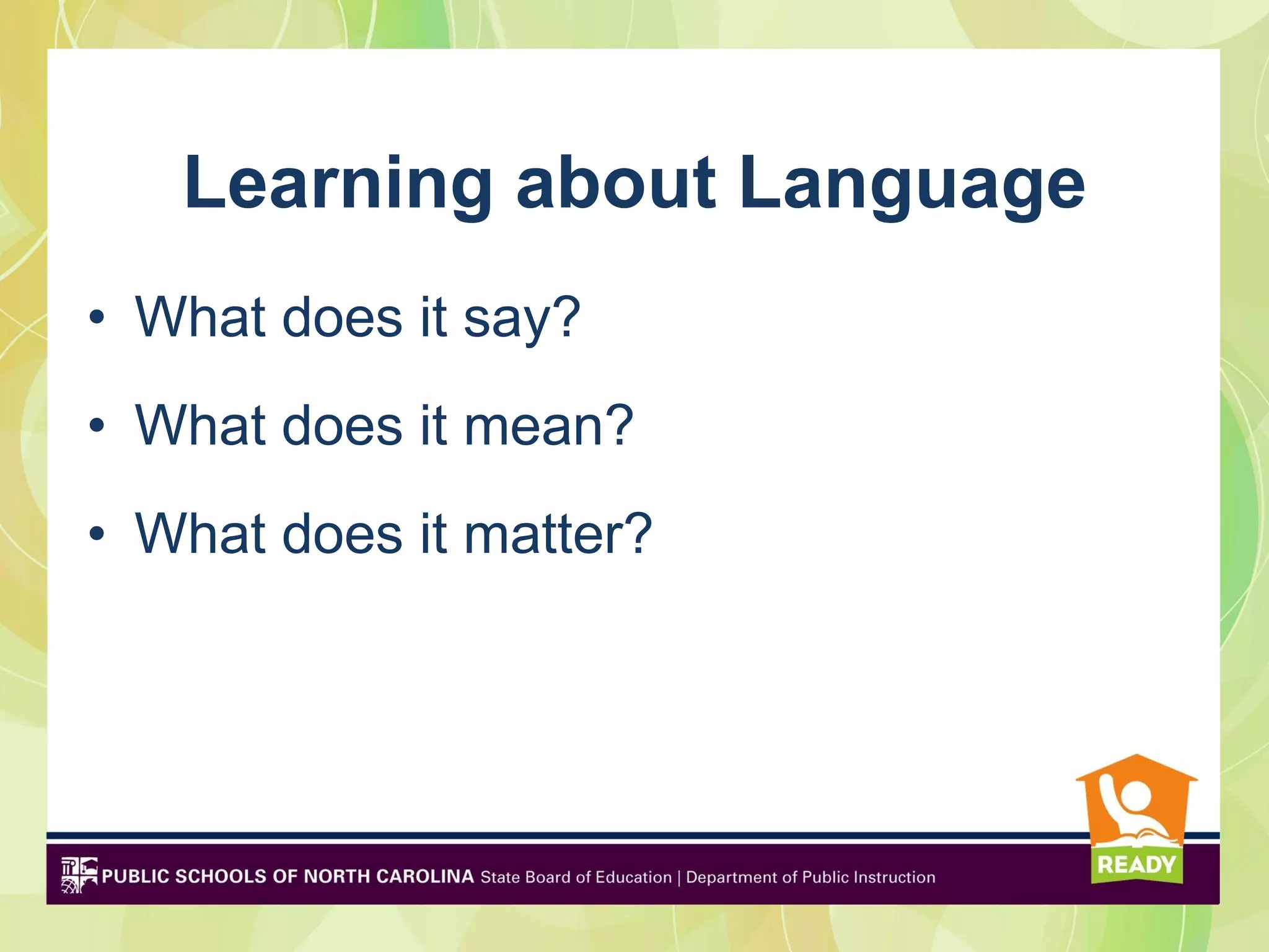 Learning about Language
• What does it say?
• What does it mean?
• What does it matter?
 