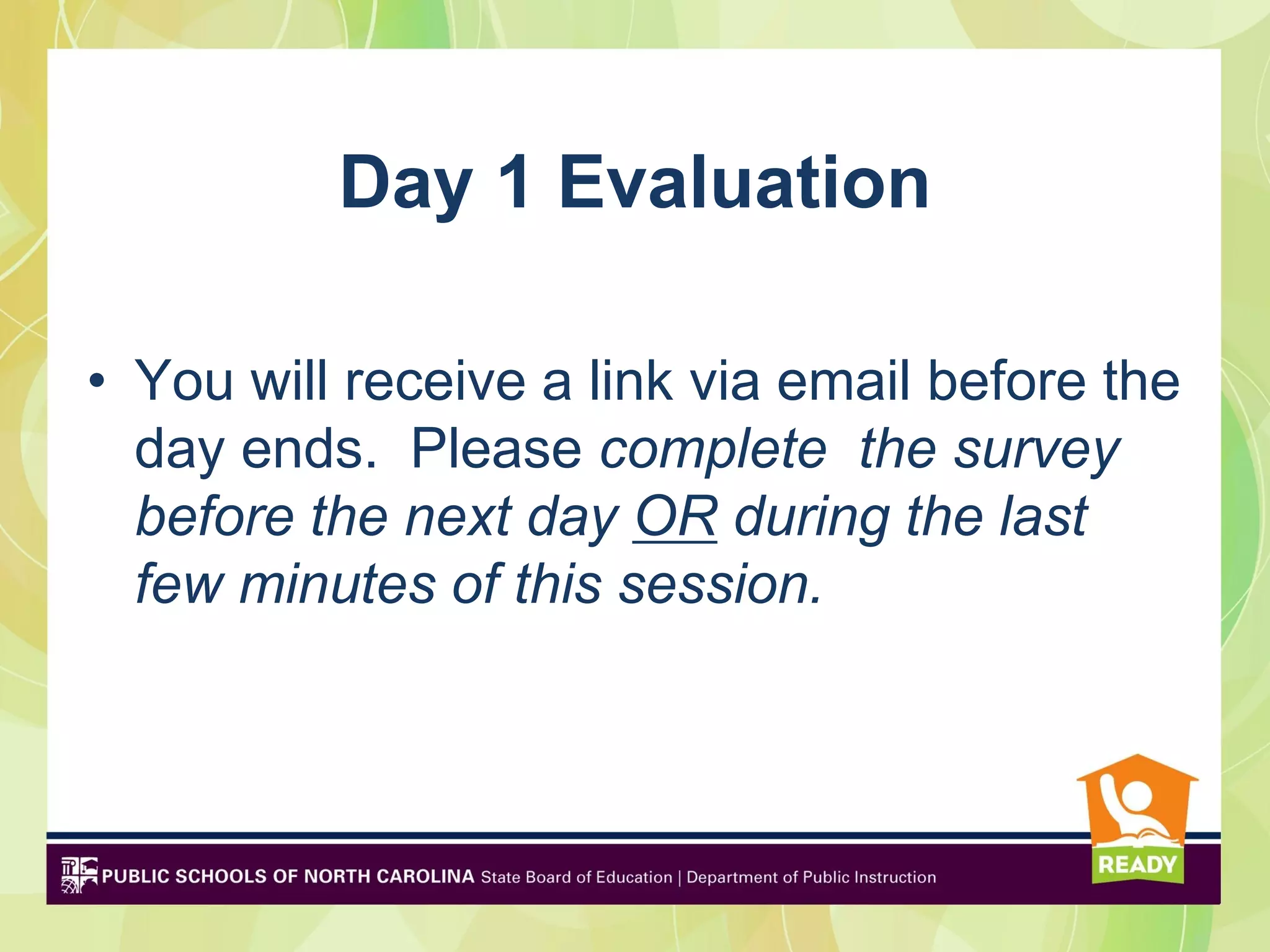 Day 1 Evaluation

• You will receive a link via email before the
  day ends. Please complete the survey
  before the next day OR during the last
  few minutes of this session.
 
