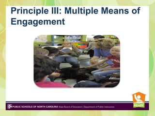 Principle III: Multiple Means of
Engagement
Taps into
learners’
interests, offers
appropriate
challenges, and
increases
 