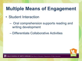 Multiple Means of Engagement
• Student Interaction
  – Oral comprehension supports reading and
   writing development
  – Differentiate Collaborative Activities
 