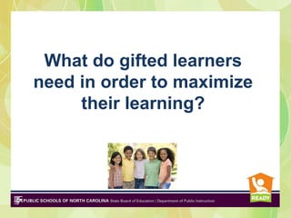 What do gifted learners
need in order to maximize
     their learning?
 