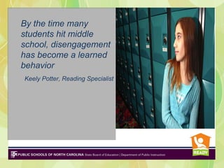 By the time many
students hit middle
school, disengagement
has become a learned
behavior
Keely Potter, Reading Specialist
 