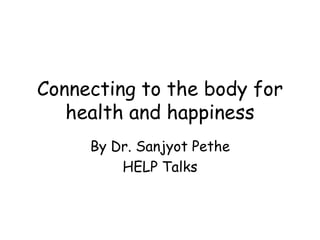 Connecting to the body for
health and happiness
By Dr. Sanjyot Pethe
HELP Talks
 