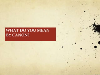 WHAT DO YOU MEAN
BY CANON?
 