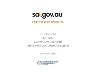 Barb Kempnich
              Chief Editor
      eGovernment Directorate
Office of the Chief Information Officer

           14 March 2012
 