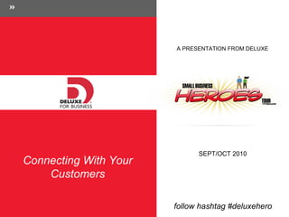 A PRESENTATION FROM DELUXE Connecting With Your Customers SEPT/OCT 2010 follow hashtag #deluxehero 