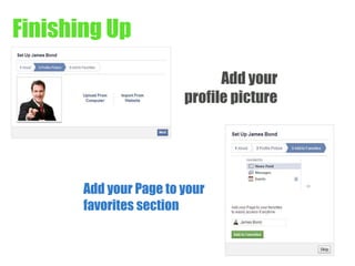 Finishing Up 
Add your 
profile picture 
Add your Page to your 
favorites section 
 