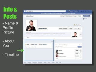 Info & 
Posts 
- Name & 
Profile 
Picture 
- About 
You 
- Timeline 
 