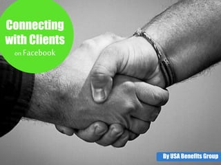 Connecting 
with Clients 
By USA Benefits Group 
on Facebook 
 