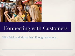Connecting with Customers
Why Brick and Mortar Isn’t Enough Anymore...
 