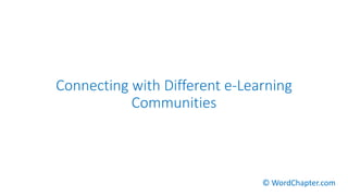 Connecting with Different e-Learning
Communities
© WordChapter.com
 