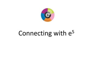 Connecting with e5 