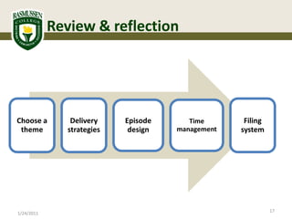 Review & reflection




Choose a        Delivery    Episode      Time       Filing
 theme         strategies    design   management   system




                                                             17
1/24/2011
 