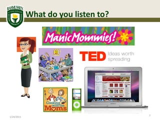 What do you listen to?




                                     7
1/24/2011
 