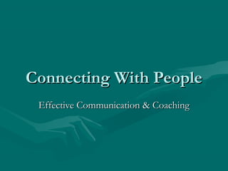 Connecting With PeopleConnecting With People
Effective Communication & CoachingEffective Communication & Coaching
 