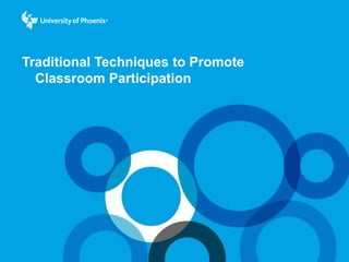 Traditional Techniques to Promote
Classroom Participation
 