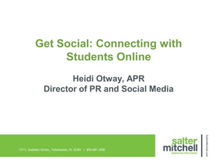 Get Social: Connecting with
                Students Online
                       Heidi Otway, APR
                Director of PR and Social Media




117 S. Gadsden Street, Tallahassee, FL 32301 | 850.681.3200
 