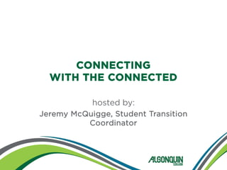 CONNECTING
  WITH THE CONNECTED

            hosted by:
Jeremy McQuigge, Student Transition
          Coordinator
 
