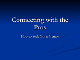 Connecting with the Pros How to Seek Out a Mentor 