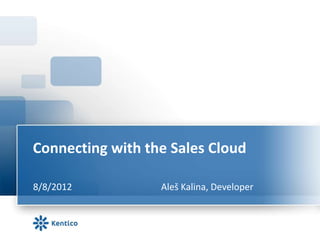 Connecting with the Sales Cloud

8/8/2012          Aleš Kalina, Developer
 