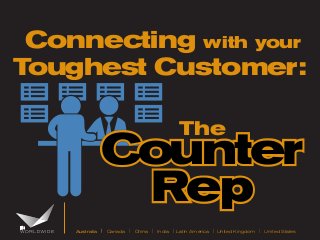 Australia | Canada | China | India | Latin America | United Kingdom | United States
The
Counter
Rep
Connecting with your
Toughest Customer:
 