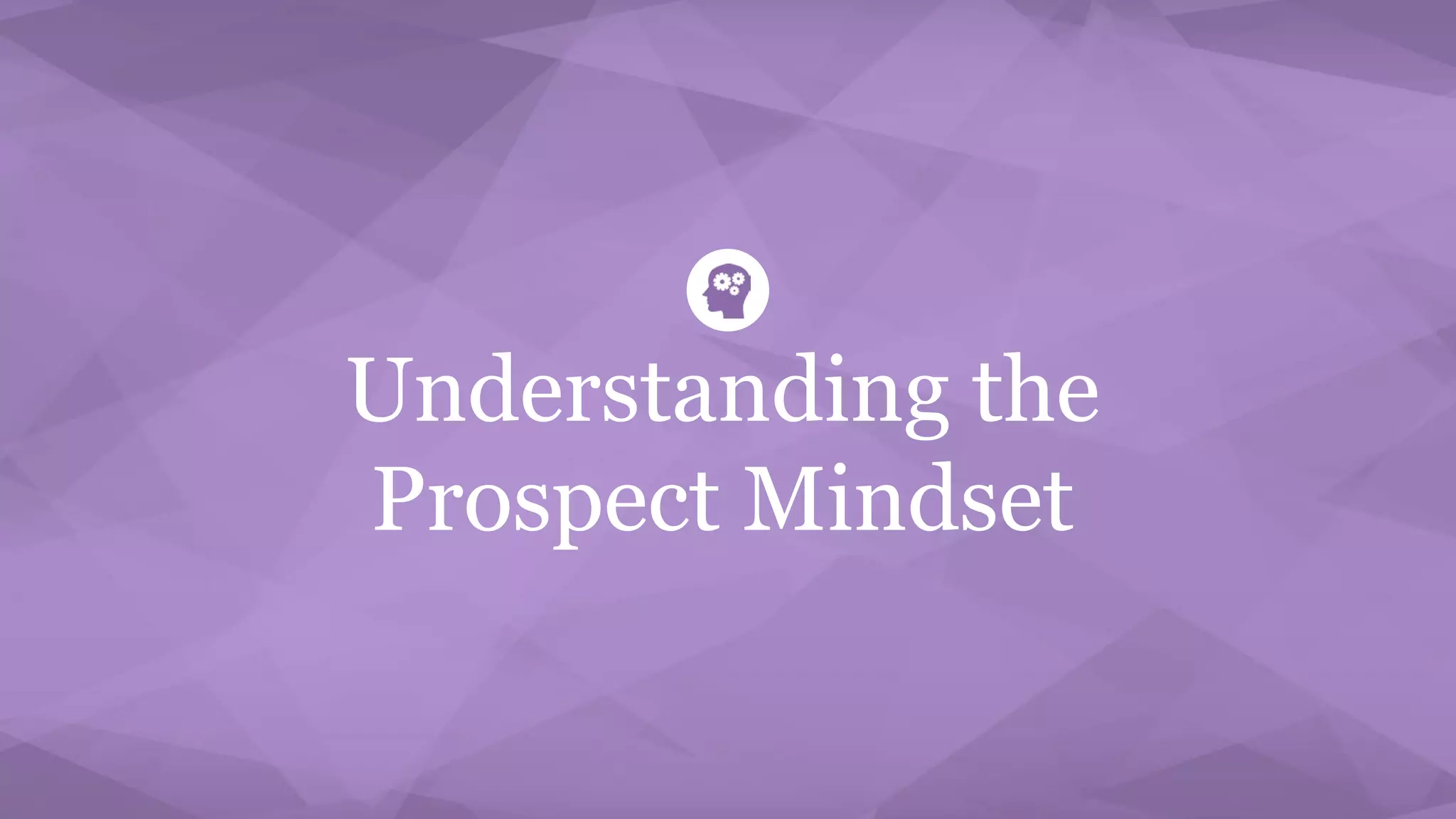 ​Understanding the
Prospect Mindset
 