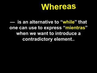 — is an alternative to “while” that
one can use to express “mientras”
when we want to introduce a
contradictory element..
 