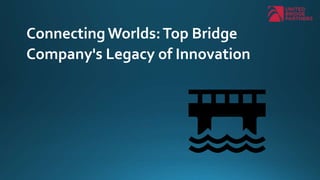 ConnectingWorlds:Top Bridge
Company's Legacy of Innovation
 