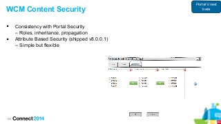 122
WCM Content Security
 Consistency with Portal Security
– Roles, inheritance, propagation
 Attribute Based Security (shipped v8.0.0.1)
– Simple but flexible
Portal V.next
beta
 