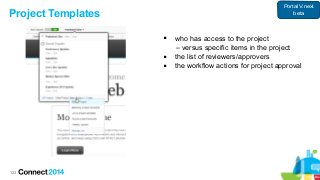 123
Project Templates
 who has access to the project
– versus specific items in the project
 the list of reviewers/approvers
 the workflow actions for project approval
Portal V.next
beta
 