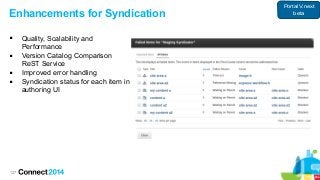127
Enhancements for Syndication
 Quality, Scalability and
Performance
 Version Catalog Comparison
ReST Service
 Improved error handling
 Syndication status for each item in
authoring UI
Portal V.next
beta
 